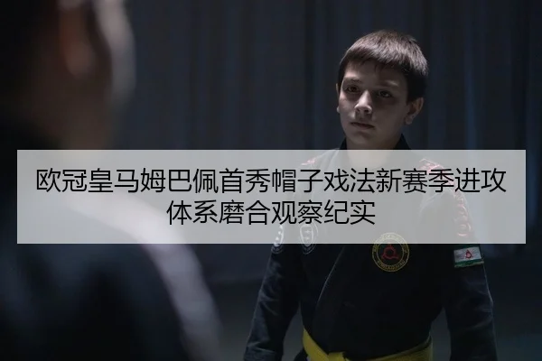 欧冠皇马姆巴佩首秀帽子戏法新赛季进攻体系磨合观察纪实