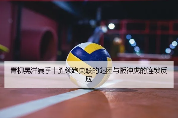 青柳晃洋赛季十胜领跑央联的谜团与阪神虎的连锁反应